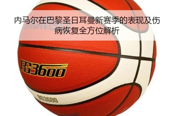 内马尔在巴黎圣日耳曼新赛季的表现及伤病恢复全方位解析